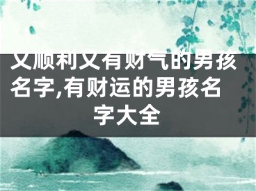 又顺利又有财气的男孩名字,有财运的男孩名字大全