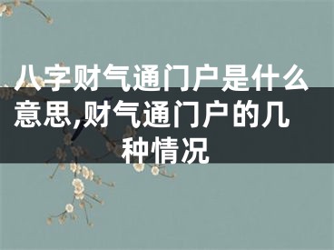 八字财气通门户是什么意思,财气通门户的几种情况
