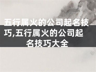 五行属火的公司起名技巧,五行属火的公司起名技巧大全
