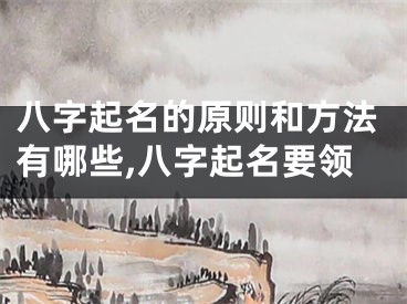 八字起名的原则和方法有哪些,八字起名要领
