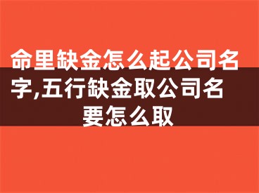 命里缺金怎么起公司名字,五行缺金取公司名要怎么取