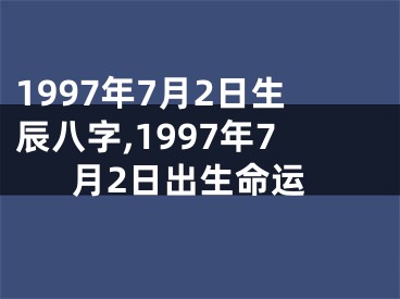 1997年7月2日生辰八字,1997年7月2日出生命运