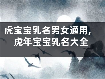虎宝宝乳名男女通用,虎年宝宝乳名大全