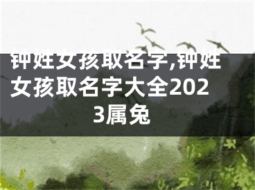 钟姓女孩取名字,钟姓女孩取名字大全2023属兔