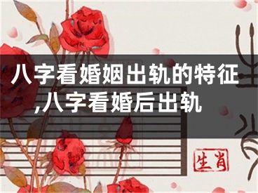 八字看婚姻出轨的特征,八字看婚后出轨