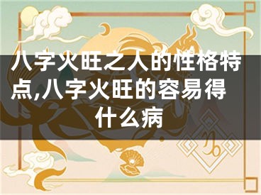 八字火旺之人的性格特点,八字火旺的容易得什么病