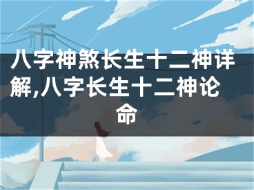 八字神煞长生十二神详解,八字长生十二神论命