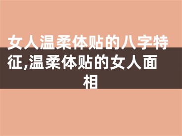 女人温柔体贴的八字特征,温柔体贴的女人面相