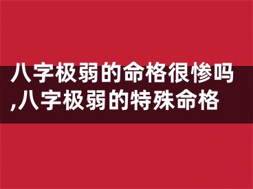 八字极弱的命格很惨吗,八字极弱的特殊命格