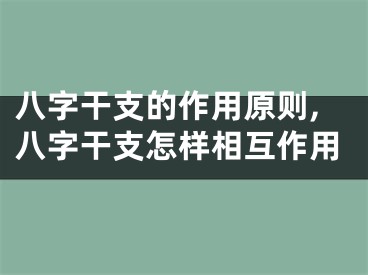 八字干支的作用原则,八字干支怎样相互作用