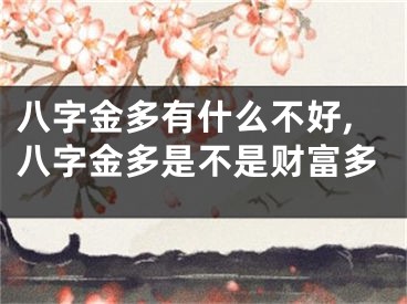 八字金多有什么不好,八字金多是不是财富多