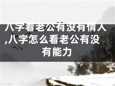 八字看老公有没有情人,八字怎么看老公有没有能力