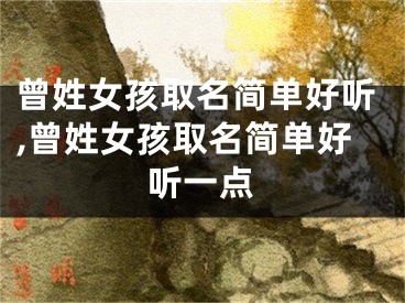 曾姓女孩取名简单好听,曾姓女孩取名简单好听一点