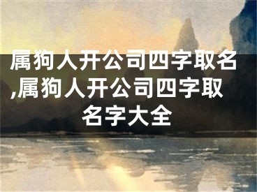 属狗人开公司四字取名,属狗人开公司四字取名字大全
