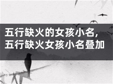 五行缺火的女孩小名,五行缺火女孩小名叠加