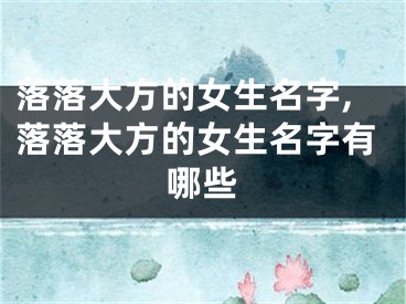 落落大方的女生名字,落落大方的女生名字有哪些