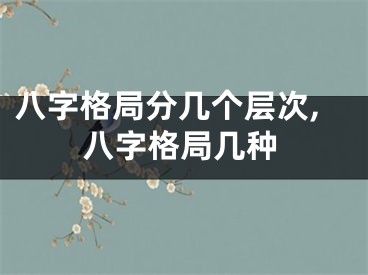 八字格局分几个层次,八字格局几种