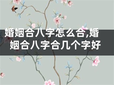 婚姻合八字怎么合,婚姻合八字合几个字好