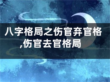八字格局之伤官弃官格,伤官去官格局