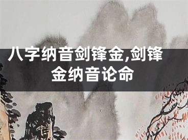 八字纳音剑锋金,剑锋金纳音论命