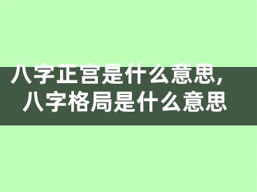 八字正宫是什么意思,八字格局是什么意思