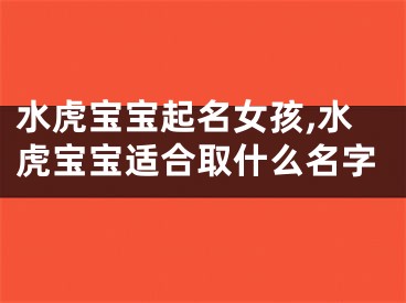 水虎宝宝起名女孩,水虎宝宝适合取什么名字