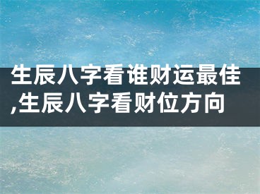 生辰八字看谁财运最佳,生辰八字看财位方向