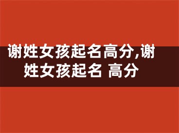 谢姓女孩起名高分,谢姓女孩起名 高分