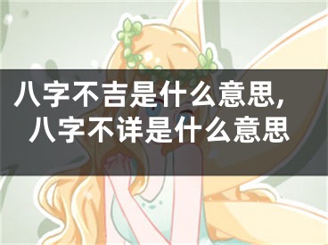 八字不吉是什么意思,八字不详是什么意思