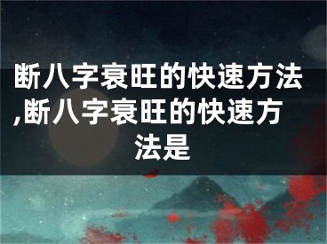 断八字衰旺的快速方法,断八字衰旺的快速方法是