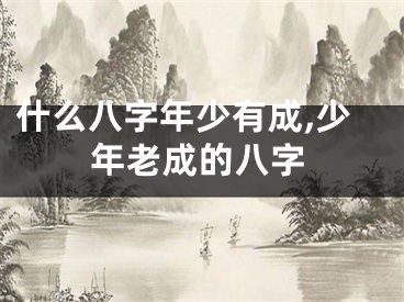 什么八字年少有成,少年老成的八字