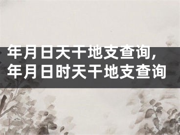 年月日天干地支查询,年月日时天干地支查询