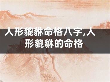 人形貔貅命格八字,人形貔貅的命格