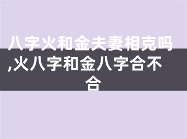 八字火和金夫妻相克吗,火八字和金八字合不合