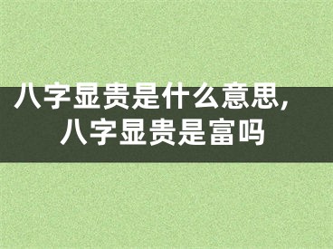 八字显贵是什么意思,八字显贵是富吗