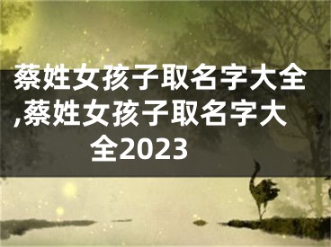 蔡姓女孩子取名字大全,蔡姓女孩子取名字大全2023