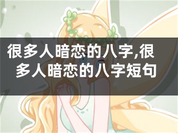 很多人暗恋的八字,很多人暗恋的八字短句