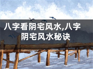 八字看阴宅风水,八字阴宅风水秘诀