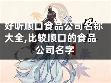 好听顺口食品公司名称大全,比较顺口的食品公司名字