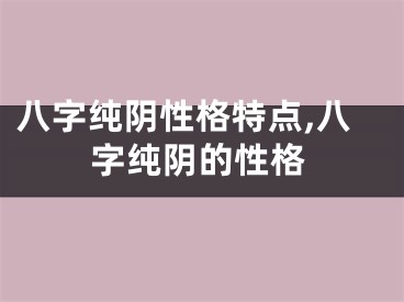 八字纯阴性格特点,八字纯阴的性格