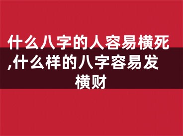 什么八字的人容易横死,什么样的八字容易发横财