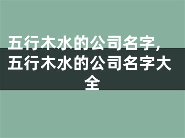 五行木水的公司名字,五行木水的公司名字大全