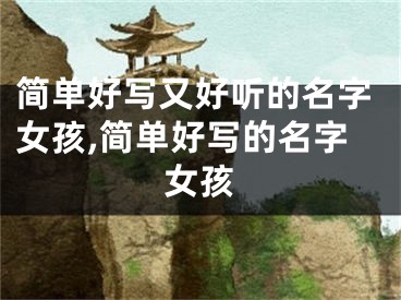 简单好写又好听的名字女孩,简单好写的名字女孩