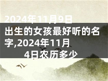 2024年11月9日出生的女孩最好听的名字,2024年11月4日农历多少