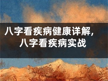 八字看疾病健康详解,八字看疾病实战