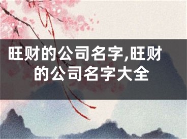 旺财的公司名字,旺财的公司名字大全
