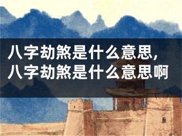 八字劫煞是什么意思,八字劫煞是什么意思啊