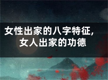女性出家的八字特征,女人出家的功德