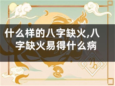 什么样的八字缺火,八字缺火易得什么病