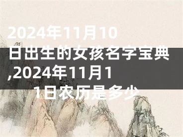 2024年11月10日出生的女孩名字宝典,2024年11月11日农历是多少